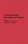 Violence and the Prevention of Violence - Leonore A. Loeb, Florence L. Denmark, Leonore A. Loeb