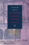 Na tropach Doktora Fausta i inne szkice - Stanisław Waltoś