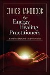 Ethics Handbook for Energy Healing Practitioners - David Feinstein, Donna Eden