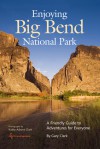 Enjoying Big Bend National Park: A Friendly Guide to Adventures for Everyone - Gary Clark, Kathy Adams Clark