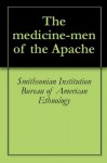 The medicine-men of the Apache - Smithsonian Institution Bureau of American Ethnology, John Gregory Bourke