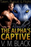 Taken, Pursuit, & Flight Bundle: The Alpha's Captive BBW/Werewolf Romance #1-3 - V. M. Black