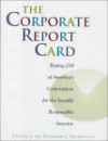 The Corporate Report Card: Rating 250 of America's Corporations for the Socially Responsible Investor - Council on Economic Priorities