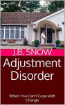 Adjustment Disorder: When You Can't Cope with Change (Transcend Mediocrity Book 146) - J.B. Snow