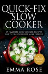 Quick-Fix Slow Cooker: 25 Favorite Slow Cooker Recipes for the Best One Pot Meal Dinner - Emma Rose