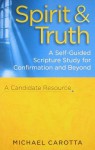 Spirit & Truth: A Self-Guided Scripture Study for Confirmation and Beyond: A Candidate Resource - Michael Carotta