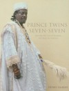 Prince Twins Seven-Seven: His Art, His Life in Nigeria, His Exile in America - Henry Glassie