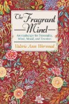 The Fragrant Mind: Aromatherapy for Personality, Mind, Mood, and Emotion - Valerie Ann Worwood