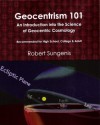 Geocentrism 101: An Introduction into the Science of Geocentric Cosmology - Robert A. Sungenis