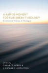 A Kairos Moment for Caribbean Theology: Ecumenical Voices in Dialogue - Garnett Roper, J Richard Middleton, Gosnell L Yorke