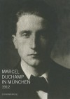 Marcel Duchamp in Munich 1912 - Helmut Friedel, Thomas Girst, Matthias Mulhing, Felicia Rappe