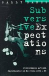 Subversive Expectations: Performance Art and Paratheater in New York, 1976-85 - Sally Banes