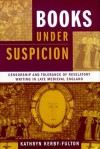 Books under Suspicion: Censorship and Tolerance of Revelatory Writing in Late Medieval England - Kathryn Kerby-Fulton