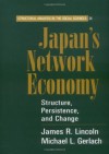 Japan's Network Economy: Structure, Persistence, and Change (Structural Analysis in the Social Sciences) - James R. Lincoln