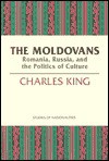 The Moldovans: Romania, Russia, And The Politics Of Culture - Charles King