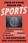 This Is Your Brain on Sports: The Science of Underdogs, the Value of Rivalry, and What We Can Learn from the T-Shirt Cannon - Sam Sommers, L. Jon Wertheim