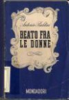 Beato tra le donne - Antonio Baldini