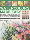 Watercolors Made Easy: learn how to use watercolours with step-by-step techniques and projects to follow, in 150 colour photographs - Hazel Harrison