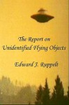 The Report on Unidentified Flying Objects: The only book about Flying Saucers based entirely on official Air Force records. Straight from the horse's mouth ... investigate UFO reports beginning in 1952. - Edward J. Ruppelt