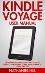 Kindle Voyage User Manual: The Ultimate Guide To Getting Started, Step-by-Step Instructions, Plus Advanced Tips & Tricks! (Kindle Paperwhite, Kindle Cover, Kindle Ebook Reader) - Nathaniel Hill