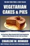 Collection of 30 Top Class, Most Popular And Super Tasty Vegetarian Cakes And Pies Recipes In Just 3 Or Less Steps - Charlene W. Howard