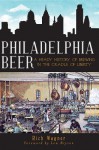 Philadelphia Beer: A Heady History of Brewing in the Cradle of Liberty (PA) (The History Press) - Rich Wagner