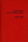 Serial Murder: An Elusive Phenomenon - Steven A. Egger