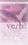 Love Is a Verb! Loving on Purpose - Patricia Anderson