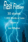 Flash Fiction 30 Stories 1,000 Words or Less Volume 6: Volume 6 - Joe DiBuduo