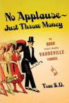 No Applause--Just Throw Money: The Book That Made Vaudeville Famous - Trav S.D.