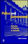 Police And Government: Histories Of Policing In Australia - Mark Finnane