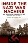 Inside the Nazi War Machine: How Three Generals Unleashed Hitler's Blitzkrieg Upon the World - Bevin Alexander