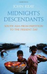 Midnight's Descendants: South Asia from Partition to the Present Day - John Keay