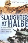 Slaughter at Halbe: Hitler's Ninth Army in the Spreewald Pocket, April 1945 - Tony Le Tissier