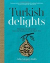 Turkish Delights: Stunning Regional Recipes from the Bosphorus to the Black Sea - John Gregory-Smith