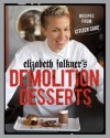 Elizabeth Falkner's Demolition Desserts: Recipes from Citizen Cake - Elizabeth Falkner, Ann Krueger Spivack