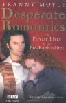 Desperate Romantics: The Private Lives of the Pre-Raphaelites - Franny Moyle