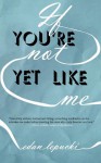 If You're Not Yet Like Me - Edan Lepucki