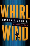 Whirlwind: A Novel - Joseph R. Garber