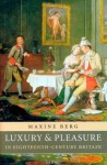 Luxury and Pleasure in Eighteenth-Century Britain - Maxine Berg