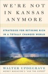 We're Not In Kansas Anymore: Strategies for Retiring Rich in a Totally Changed World - Walter Updegrave