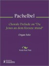 Chorale Prelude on ''Da Jesus an dem Kreuze stund'' - Johann Pachelbel