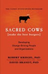 Sacred Cows Make the Best Burgers: Developing Change-Driving People and Organizations - Robert J. Kriegel, David Brandt