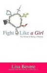 Fight Like a Girl: The Power of Being a Woman - Lisa Bevere