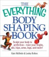 The Everything Body Shaping Book: Sculpt Your Body To Perfection, Tone Your Thighs, Abs, Hips, Arms, Legs, And More! (Everything Series) - Kate McBride, Lesley Bolton