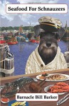 Seafood for Schnauzers: Gourmet Recipes for Dogs & Dog Lovers (Cookbooks from The Canine Cuisine Team) (Volume 6) - Barnacle Bill Barker, John Morris, Lisa Honerkamp