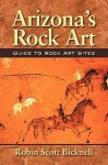 Arizona's Rock Art: Guide to Rock Art Sites - Robin Scott Bicknell