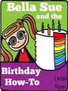 Bella Sue and the Birthday How-To (Holidays & Celebrations with Bella Sue) - Linda Ryan