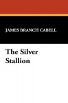 The Silver Stallion - James Branch Cabell