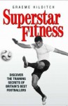 Superstar Fitness: Discover the Training Secrets of the World's Best Footballers - Graeme Hilditch